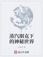 蒸汽朋克下的神秘世界起点中文