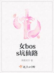 女boss坑仙路全文免费阅读