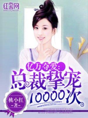 总裁挚爱10000次