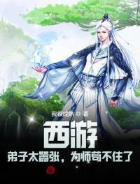 西游弟子太嚣张为师苟不住了全集