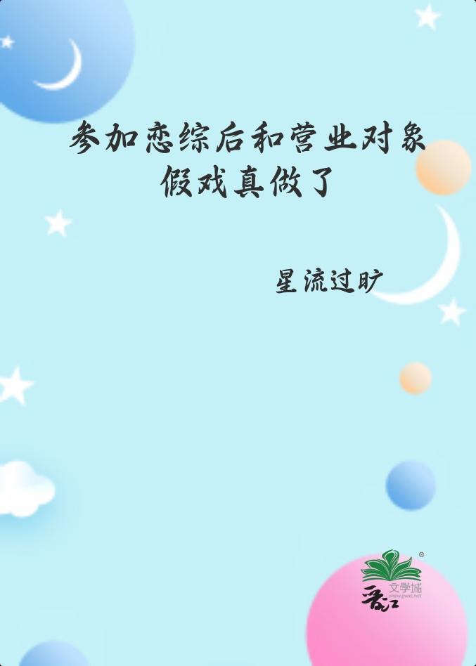 参加恋综后和营业对象假戏真做了晋江