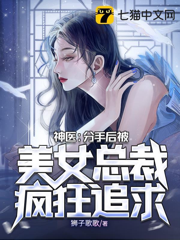 神医分手后被美女总裁疯狂追求漫画