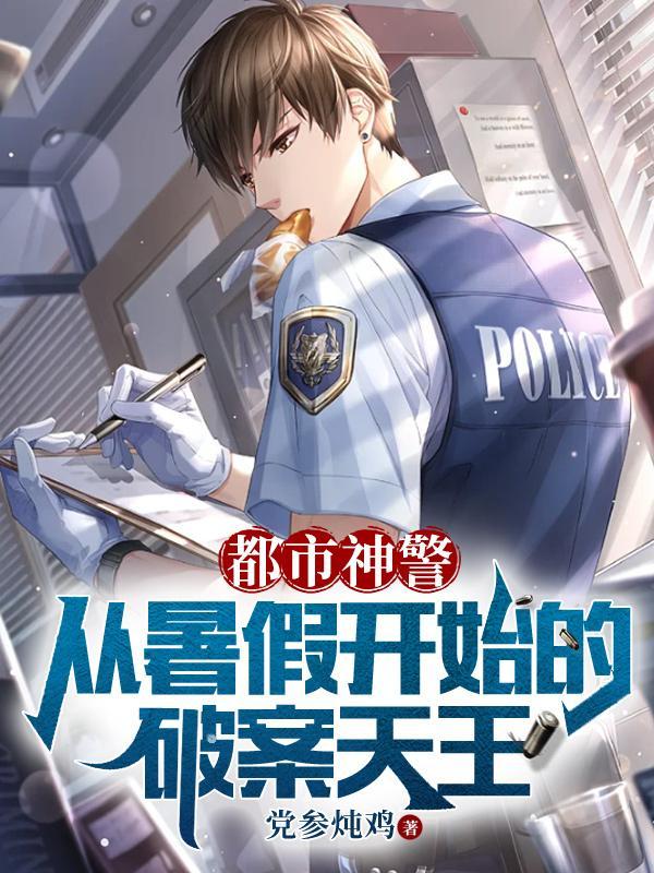 都市神警从暑假开始的破案天王TXT