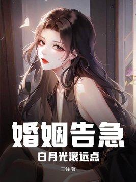 婚姻告急!白月光滚远点免费阅读更新时间