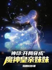 神印开局穿成了魔神皇亲妹妹奇愿攸然