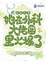 她在外科大佬圈火爆了 第2254章